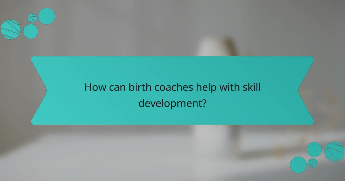 How can birth coaches help with skill development?