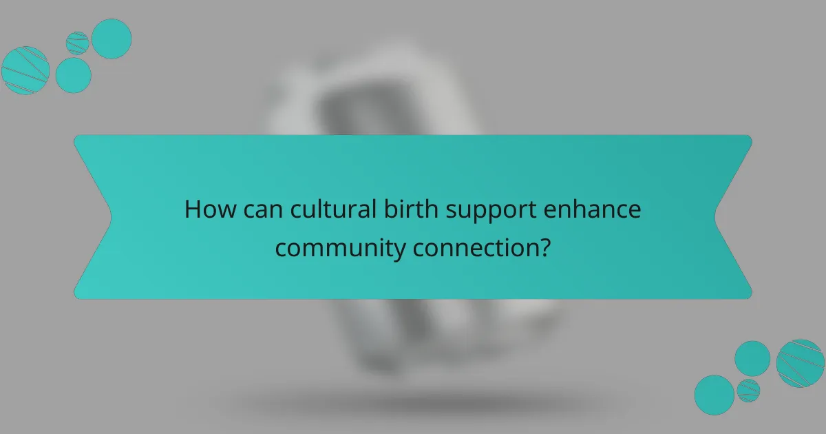 How can cultural birth support enhance community connection?