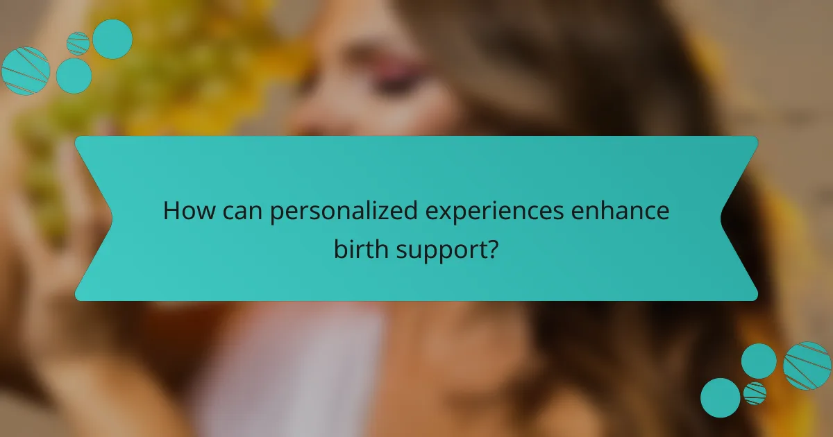 How can personalized experiences enhance birth support?