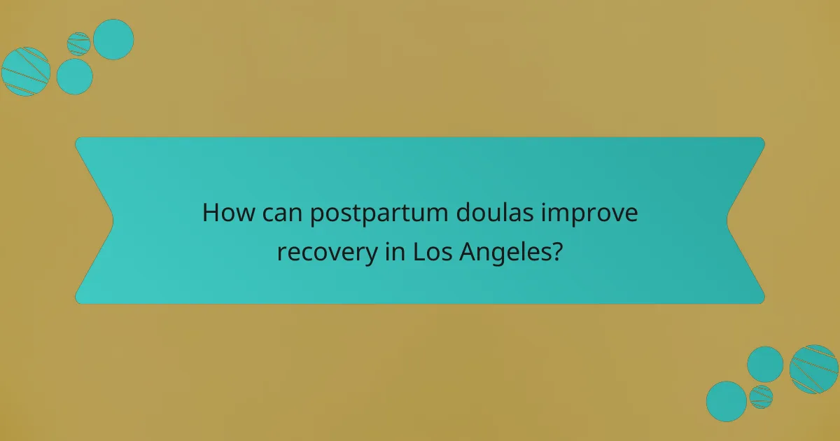 How can postpartum doulas improve recovery in Los Angeles?
