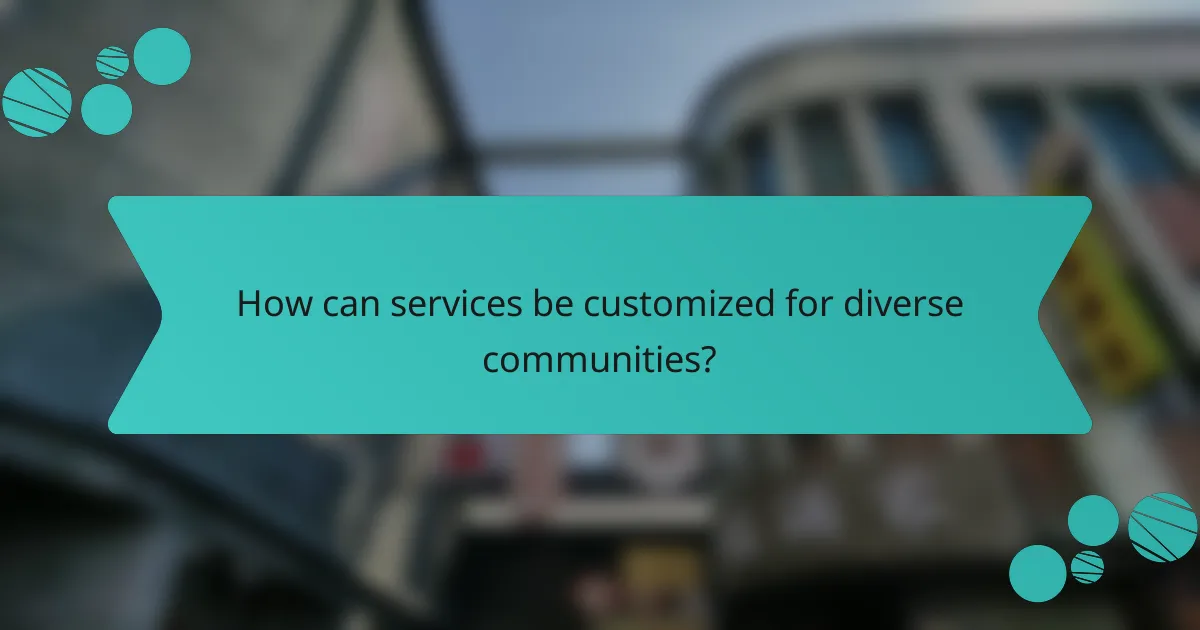 How can services be customized for diverse communities?