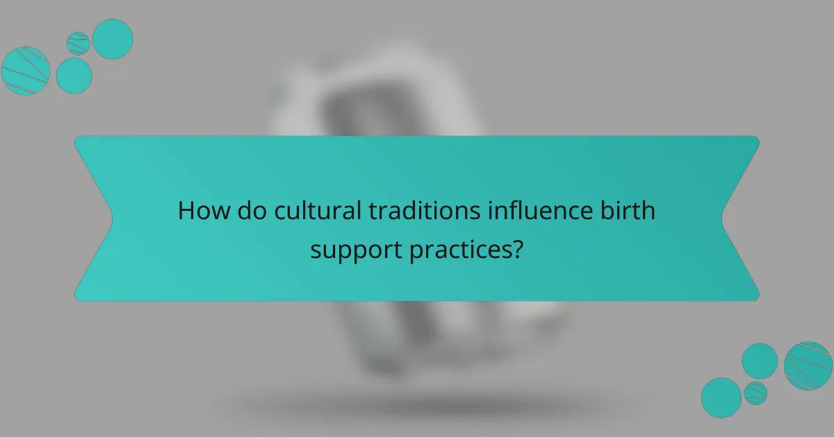 How do cultural traditions influence birth support practices?