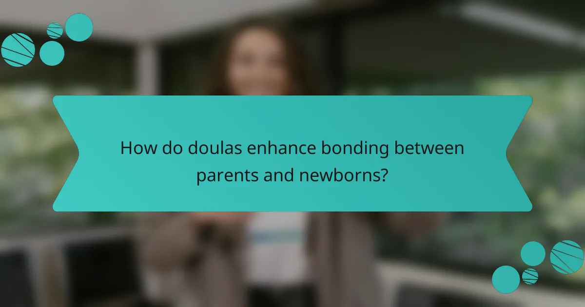 How do doulas enhance bonding between parents and newborns?