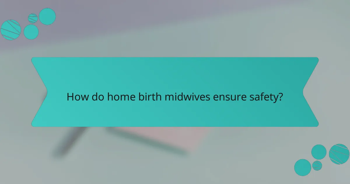 How do home birth midwives ensure safety?