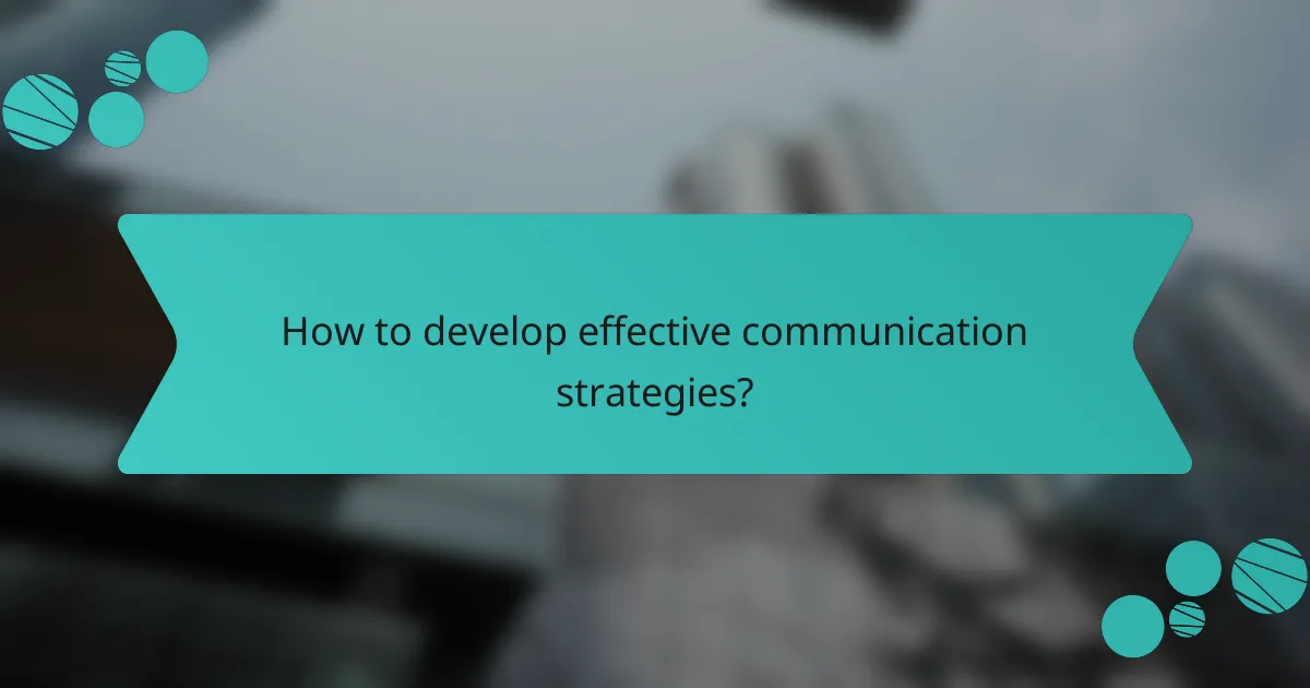 How to develop effective communication strategies?