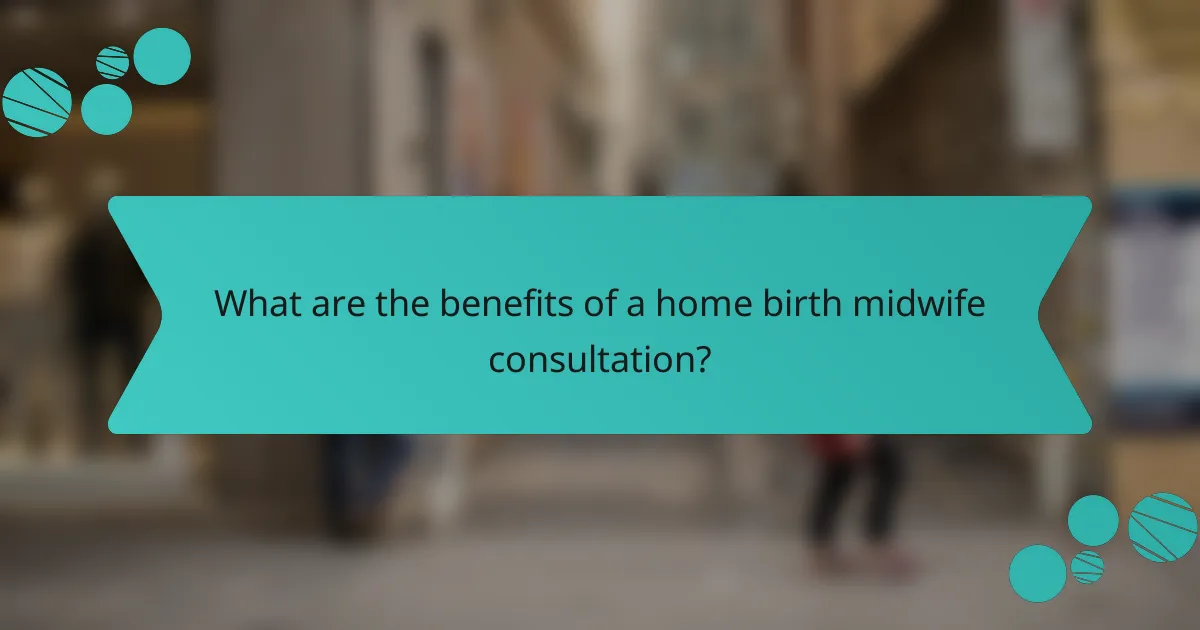 What are the benefits of a home birth midwife consultation?
