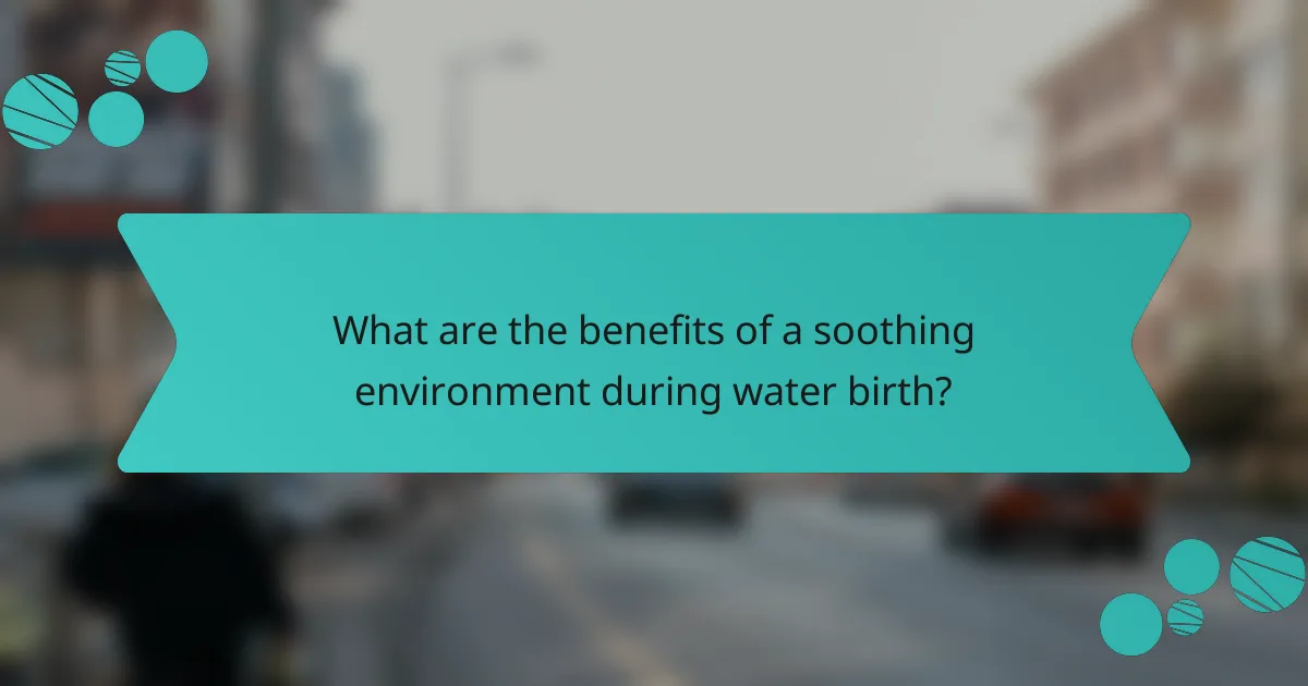 What are the benefits of a soothing environment during water birth?