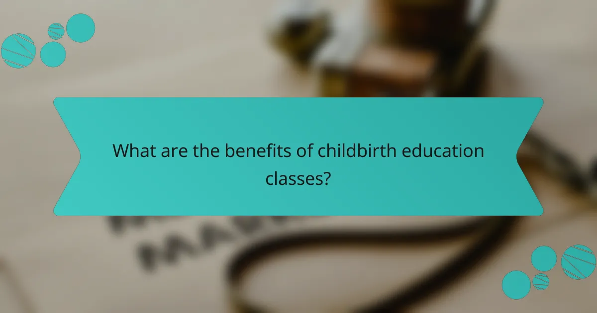 What are the benefits of childbirth education classes?
