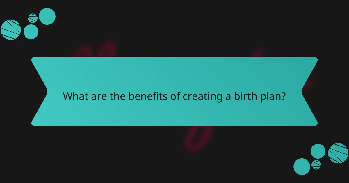What are the benefits of creating a birth plan?