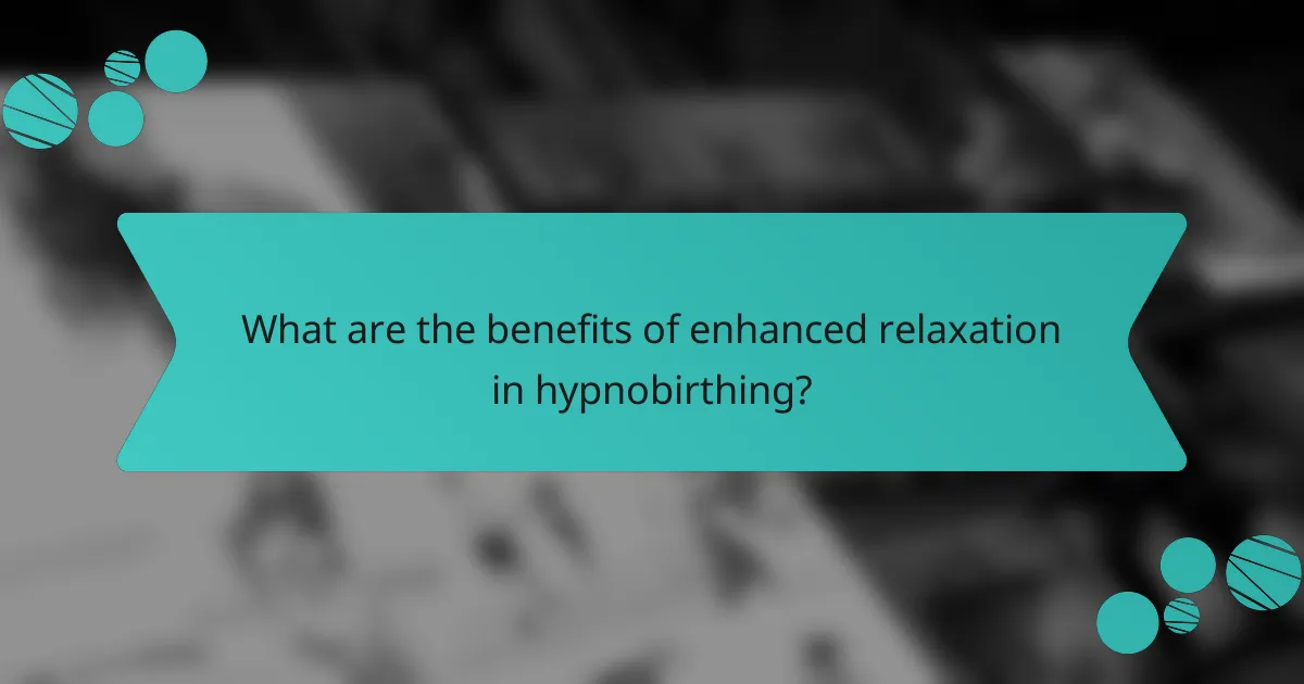 What are the benefits of enhanced relaxation in hypnobirthing?