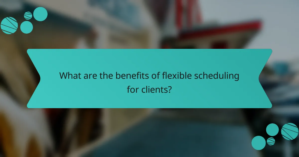 What are the benefits of flexible scheduling for clients?