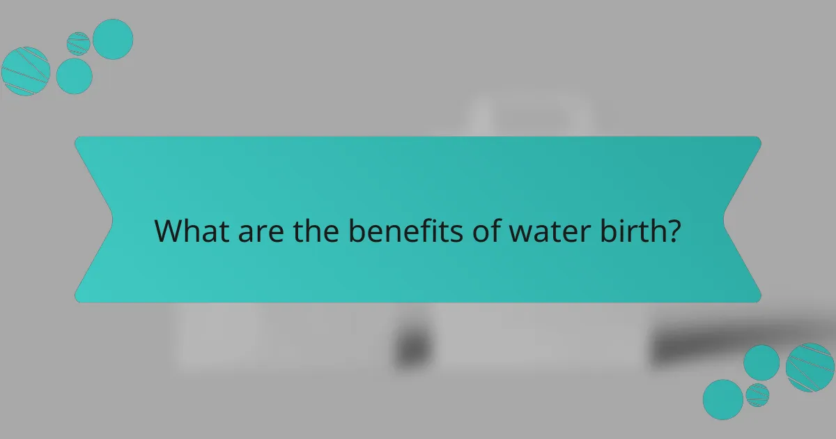 What are the benefits of water birth?
