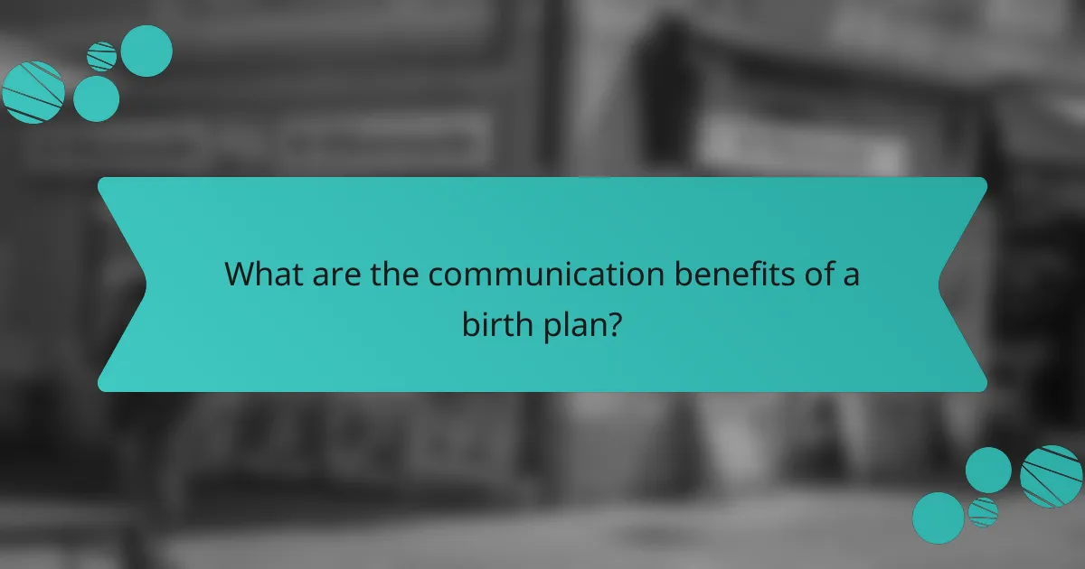 What are the communication benefits of a birth plan?