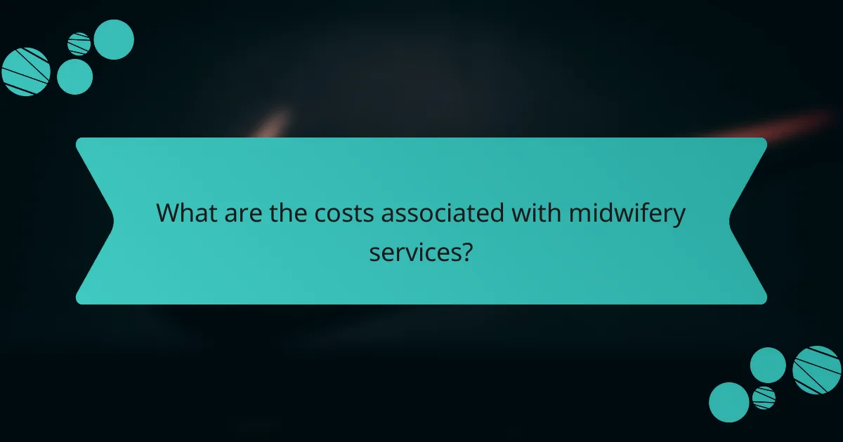 What are the costs associated with midwifery services?