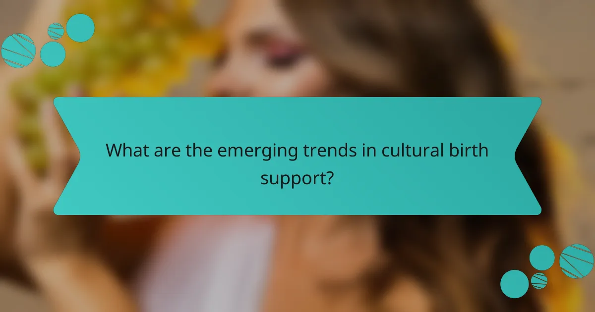 What are the emerging trends in cultural birth support?