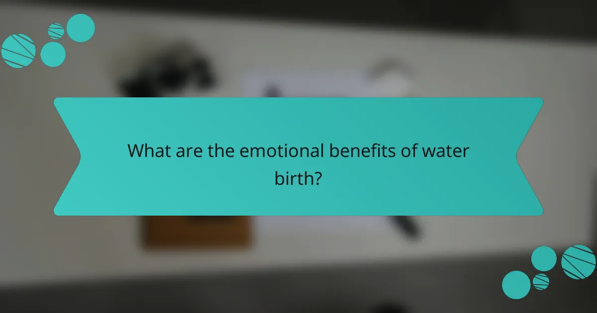 What are the emotional benefits of water birth?