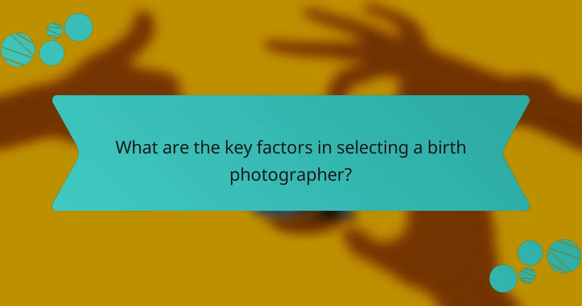What are the key factors in selecting a birth photographer?