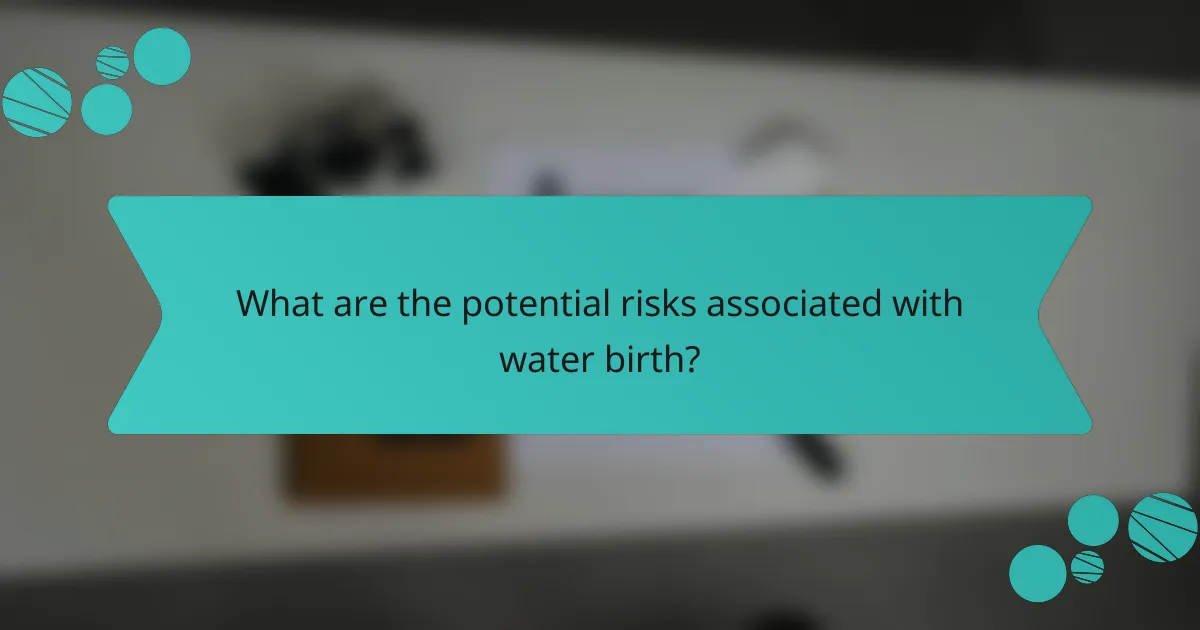 What are the potential risks associated with water birth?