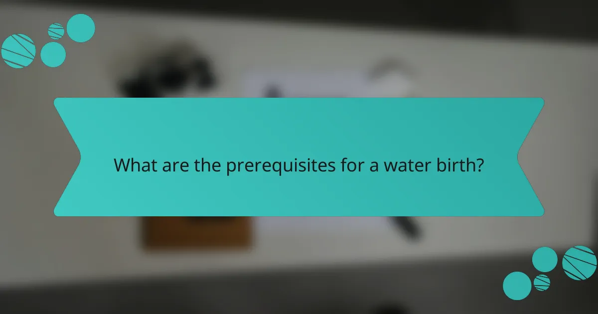 What are the prerequisites for a water birth?