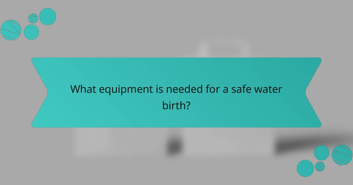 What equipment is needed for a safe water birth?