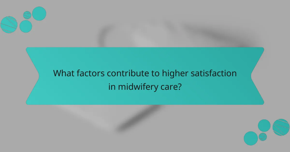 What factors contribute to higher satisfaction in midwifery care?