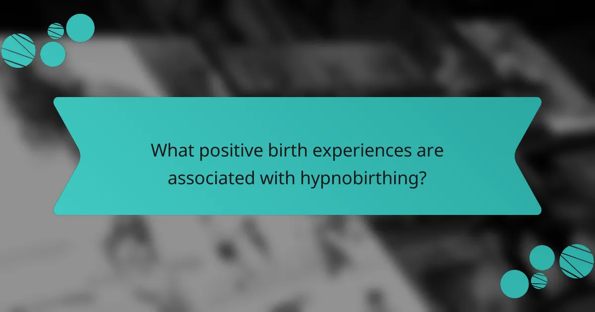What positive birth experiences are associated with hypnobirthing?