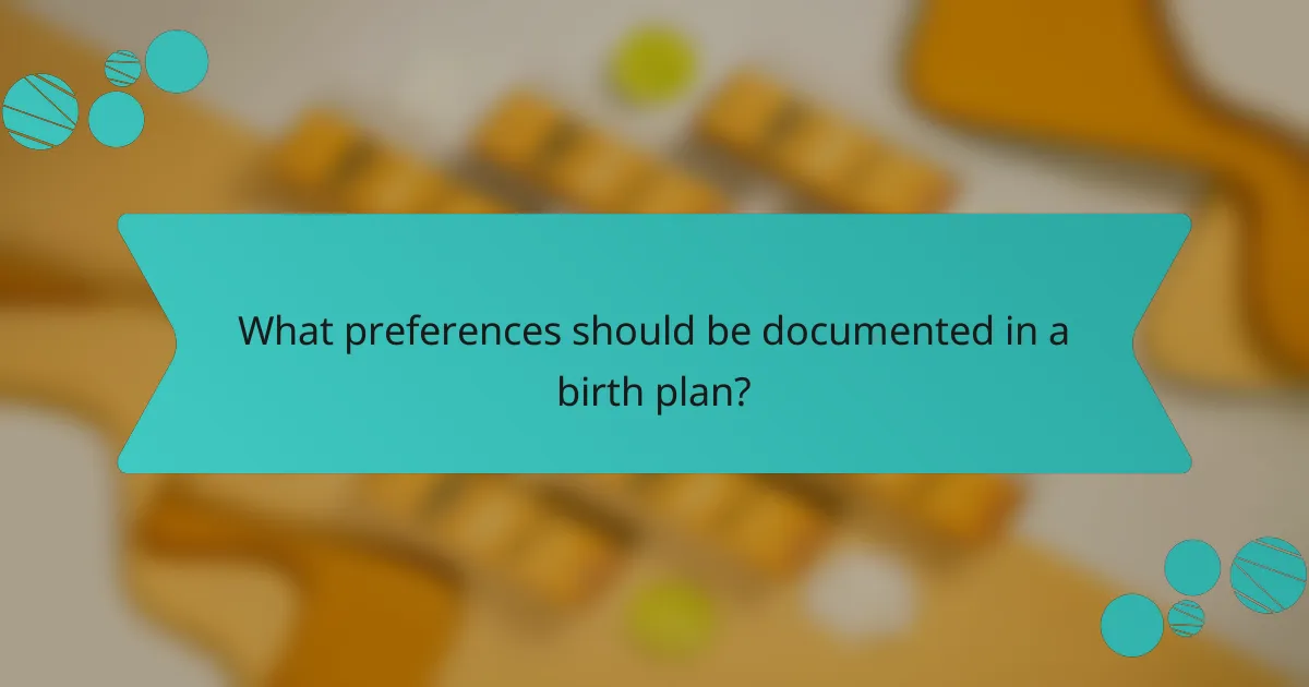 What preferences should be documented in a birth plan?