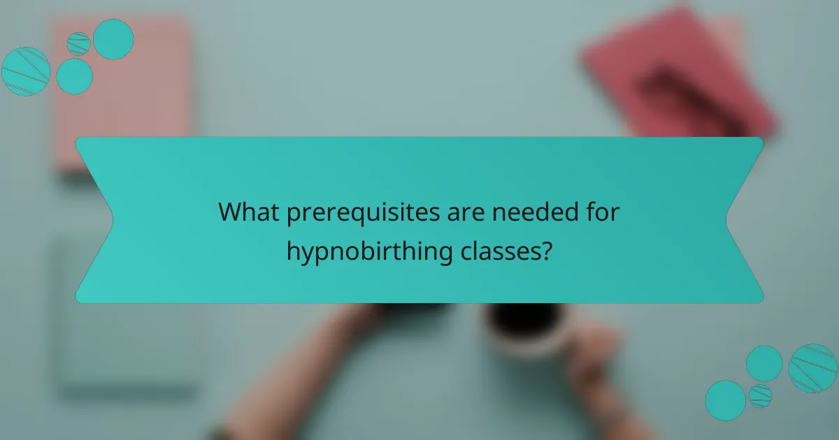What prerequisites are needed for hypnobirthing classes?