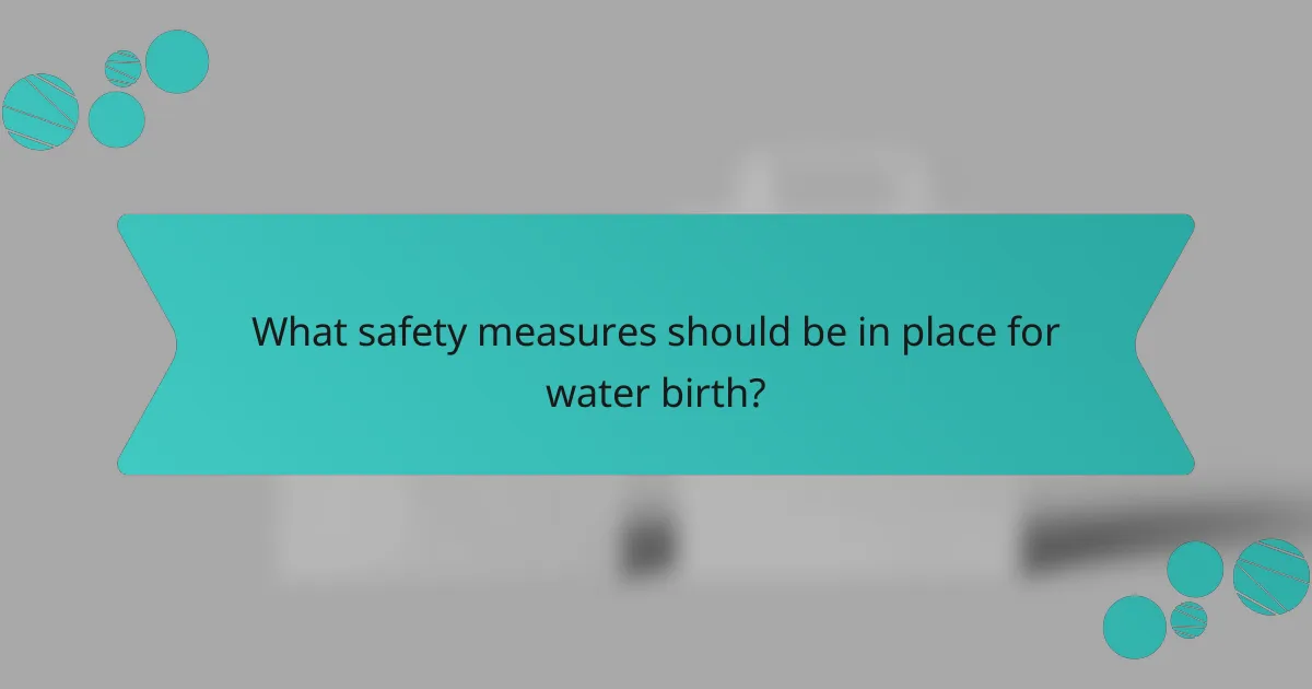 What safety measures should be in place for water birth?
